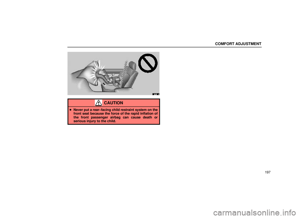 lexus LS400 2000  Engine / LEXUS 2000 LS400 OWNERS MANUAL (OM50533U) COMFORT ADJUSTMENT
197
16L181-4
CAUTION
Never put a rear±facing child restraint system on the
front seat because the force of the rapid inflation of
the front passenger airbag can cause death or
ser