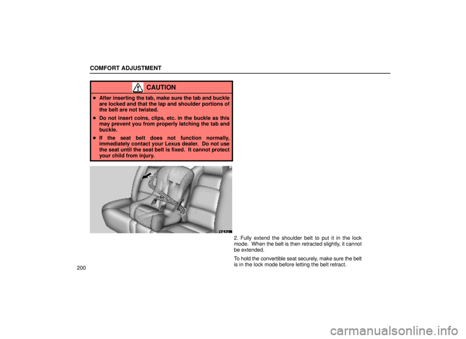 lexus LS400 2000  Engine / LEXUS 2000 LS400 OWNERS MANUAL (OM50533U) COMFORT ADJUSTMENT
200
CAUTION
After inserting the tab, make sure the tab and buckle
are locked and that the lap and shoulder portions of
the belt are not twisted.
 Do not insert coins, clips, etc. 