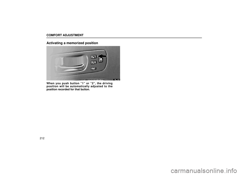 lexus LS400 2000  Engine / LEXUS 2000 LS400 OWNERS MANUAL (OM50533U) COMFORT ADJUSTMENT
212
Activating a memorized position
16L056
When you push button º1º or º2º, the driving
position will be automatically adjusted to the
position recorded for that button. 