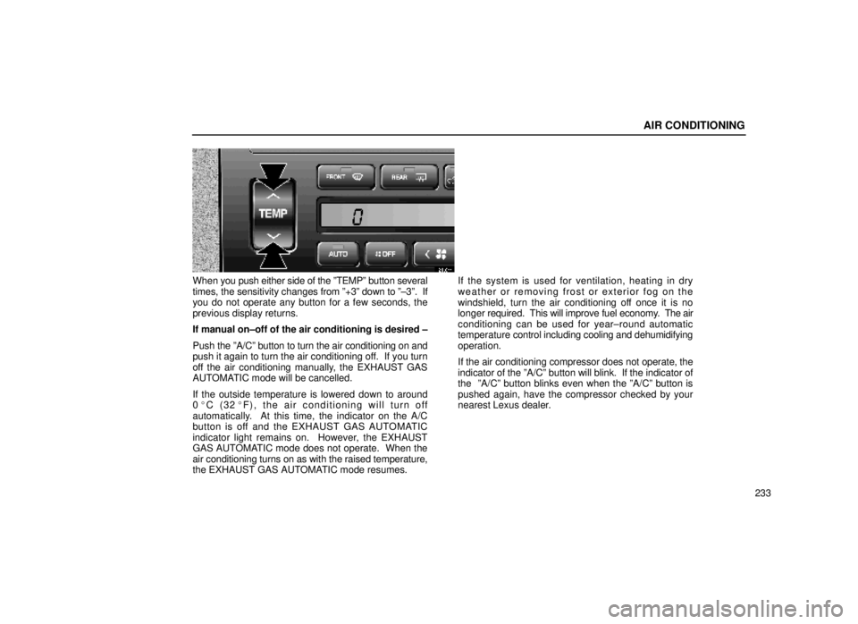 lexus LS400 2000 Engine / LEXUS 2000 LS400 OWNERS MANUAL (OM50533U) AIR CONDITIONING
233
21L044
When you push either side of the ºTEMPº button several
times, the sensitivity changes from º+3º down to º±3º. If
you do not operate any button for a few seconds, t lexus LS400 2000 Engine / LEXUS 2000 LS400 OWNERS MANUAL (OM50533U) AIR CONDITIONING
233
21L044
When you push either side of the ºTEMPº button several
times, the sensitivity changes from º+3º down to º±3º. If
you do not operate any button for a few seconds, t