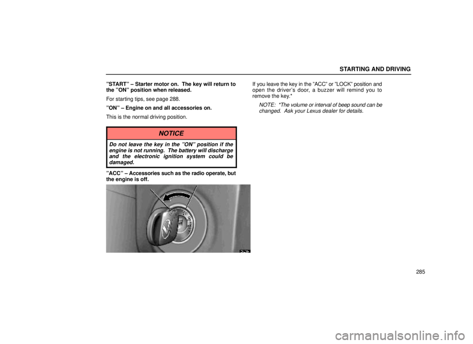 lexus LS400 2000  Engine / LEXUS 2000 LS400  (OM50533U) Owners Guide STARTING AND DRIVING
285
ºSTARTº ± Starter motor on.  The key will return to
the ºONº position when released.
For starting tips, see page 288.
ºONº ± Engine on and all accessories on.
This is 