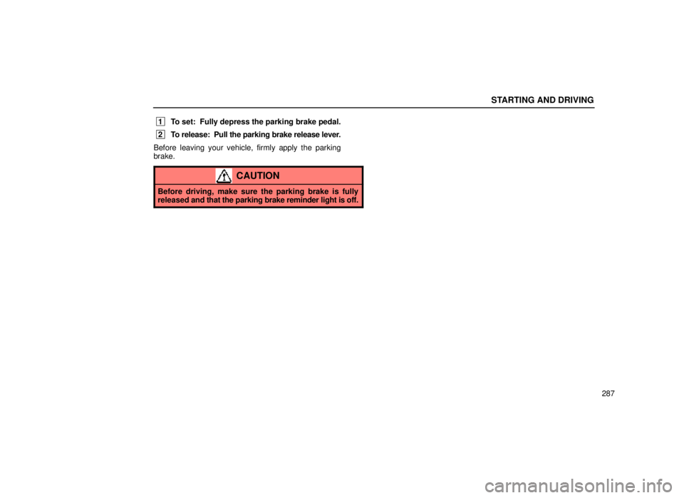 lexus LS400 2000  Engine / LEXUS 2000 LS400 OWNERS MANUAL (OM50533U) STARTING AND DRIVING
287
 1To set:  Fully depress the parking brake pedal.
 2To release:  Pull the parking brake release lever.
Before leaving your vehicle, firmly apply the parking
brake.
CAUTION
Bef