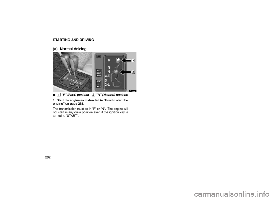 lexus LS400 2000  Engine / LEXUS 2000 LS400  (OM50533U) Service Manual STARTING AND DRIVING
292
(a) Normal driving
31L007b
 1ºPº (Park) position   2ºNº (Neutral) position
1. Start the engine as instructed in ºHow to start the
engineº on page 288.
The transmission 
