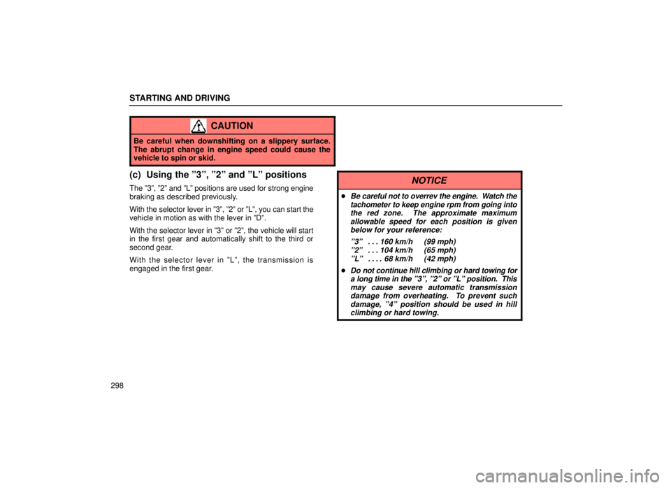 lexus LS400 2000  Engine / LEXUS 2000 LS400 OWNERS MANUAL (OM50533U) STARTING AND DRIVING
298
CAUTION
Be careful when downshifting on a slippery surface.
The abrupt change in engine speed could cause the
vehicle to spin or skid.
(c) Using the º3º, º2º and ºLº pos