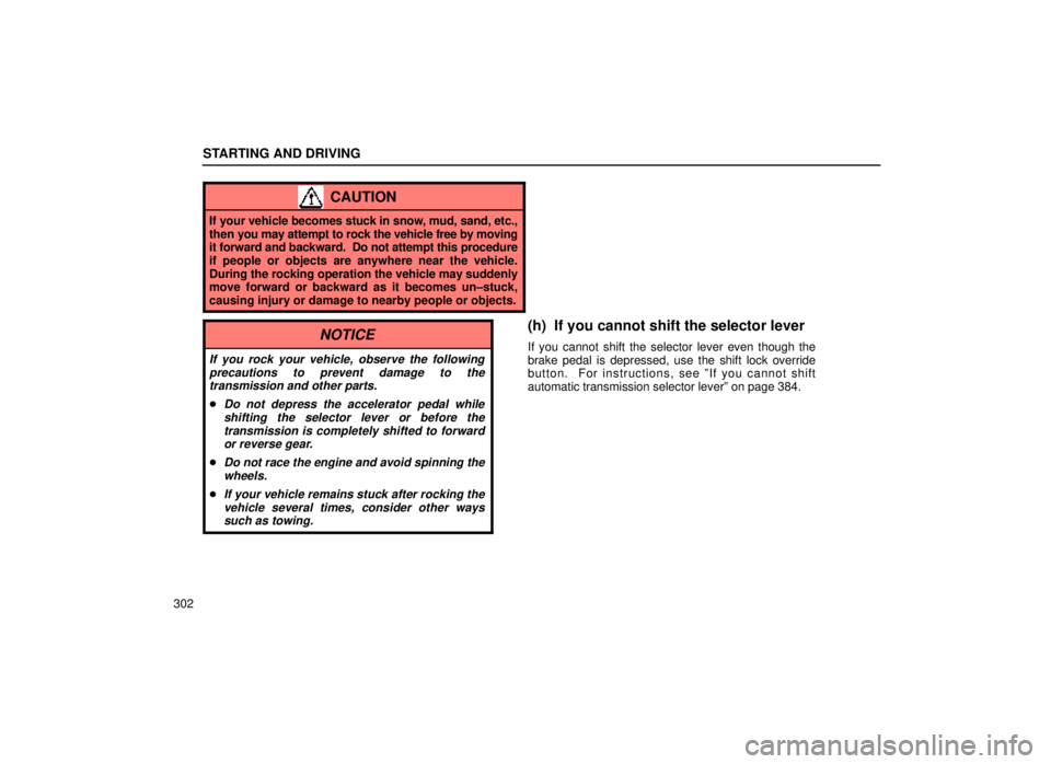 lexus LS400 2000  Engine / LEXUS 2000 LS400  (OM50533U) Service Manual STARTING AND DRIVING
302
CAUTION
If your vehicle becomes stuck in snow, mud, sand, etc.,
then you may attempt to rock the vehicle free by moving
it forward and backward.  Do not attempt this procedure