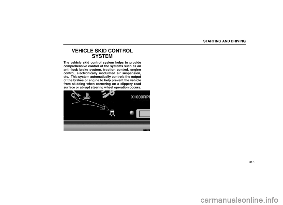lexus LS400 2000  Engine / LEXUS 2000 LS400  (OM50533U) Owners Guide STARTING AND DRIVING
315
VEHICLE SKID CONTROLSYSTEM
The vehicle skid control system helps to provide
comprehensive control of the systems such as an
anti±lock brake system, traction control, engine
c