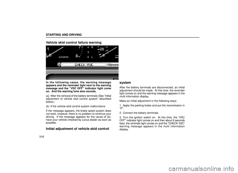 lexus LS400 2000  Engine / LEXUS 2000 LS400  (OM50533U) Service Manual STARTING AND DRIVING
318
Vehicle skid control failure warning 
31L073
In the following cases, the warning message
appears and the reminder light next to the warning
message and the ºVSC OFFº indicat
