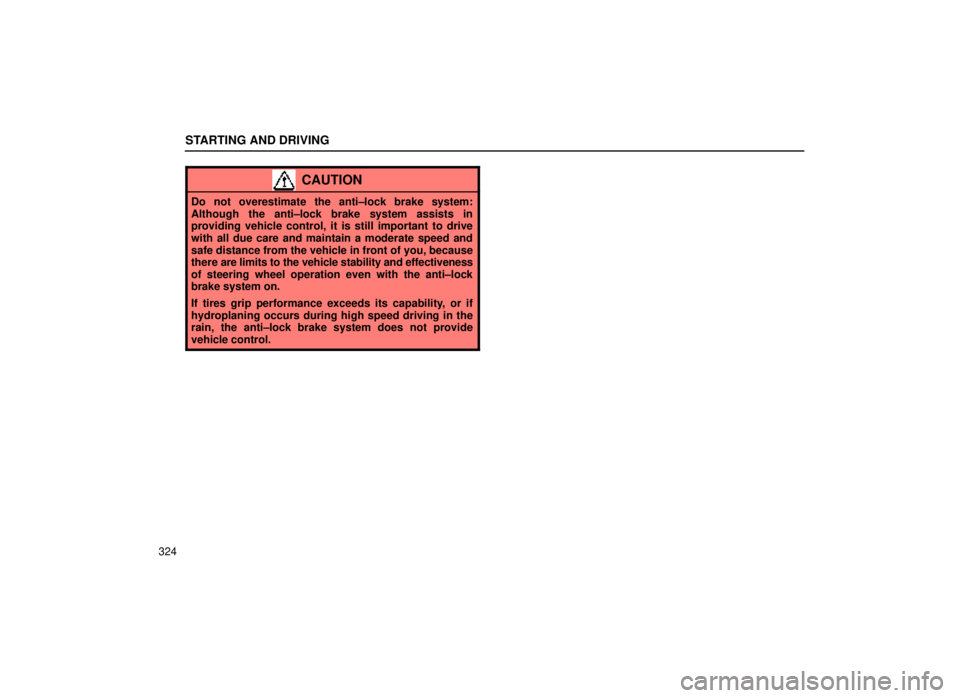 lexus LS400 2000  Engine / LEXUS 2000 LS400  (OM50533U) Owners Guide STARTING AND DRIVING
324
CAUTION
Do not overestimate the anti±lock brake system:
Although the anti±lock brake system assists in
providing vehicle control, it is still important to drive
with all due
