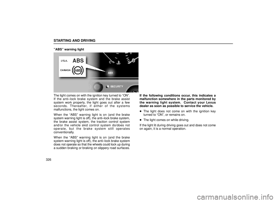 lexus LS400 2000  Engine / LEXUS 2000 LS400 OWNERS MANUAL (OM50533U) STARTING AND DRIVING
326ºABSº warning light 
31L019±2
The light comes on with the ignition key turned to ªONº.
If the anti±lock brake system and the brake assist
system work properly, the light 