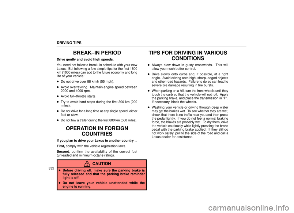 lexus LS400 2000  Engine / LEXUS 2000 LS400 OWNERS MANUAL (OM50533U) DRIVING TIPS
332
BREAK±IN PERIOD
Drive gently and avoid high speeds.
You need not follow a break±in schedule with your new
Lexus.  But following a few simple tips for the first 1600
km (1000 miles) 