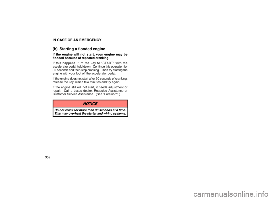lexus LS400 2000  Engine / LEXUS 2000 LS400  (OM50533U) Manual PDF IN CASE OF AN EMERGENCY
352
(b) Starting a flooded engine
If the engine will not start, your engine may be
flooded because of repeated cranking.
If this happens, turn the key to ºSTARTº with the
acc