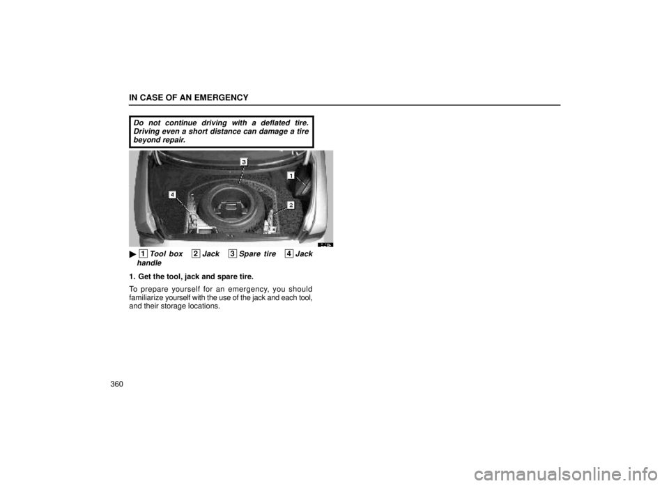 lexus LS400 2000  Engine / LEXUS 2000 LS400 OWNERS MANUAL (OM50533U) IN CASE OF AN EMERGENCY
360
Do not continue driving with a deflated tire.Driving even a short distance can damage a tirebeyond repair.
40L003-1
 1Tool box   2Jack   3Spare tire   4Jack
handle
1. Get 