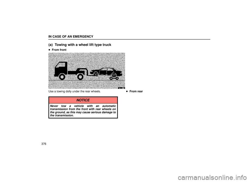 lexus LS400 2000  Engine / LEXUS 2000 LS400 OWNERS MANUAL (OM50533U) IN CASE OF AN EMERGENCY
376
(a) Towing with a wheel lift type truck
From front
40L021
Use a towing dolly under the rear wheels.
NOTICE
Never tow a vehicle with an automatic
transmission from the fron