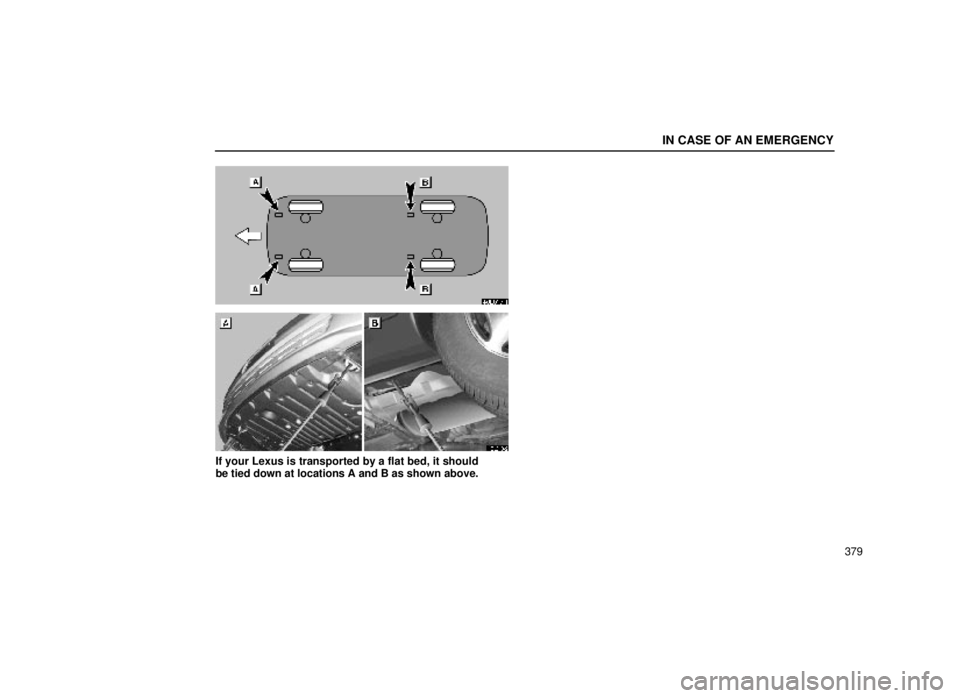 lexus LS400 2000  Engine / LEXUS 2000 LS400 OWNERS MANUAL (OM50533U) IN CASE OF AN EMERGENCY
379
40L017-2
40L018±2
If your Lexus is transported by a flat bed, it should
be tied down at locations A and B as shown above. 