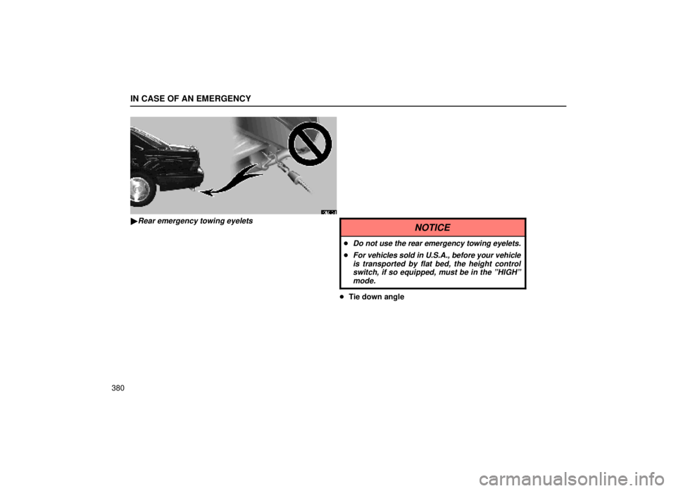 lexus LS400 2000  Engine / LEXUS 2000 LS400 OWNERS MANUAL (OM50533U) IN CASE OF AN EMERGENCY
380
40L019±1
Rear emergency towing eyeletsNOTICE
Do not use the rear emergency towing eyelets.
For vehicles sold in U.S.A., before your vehicleis transported by flat bed, t