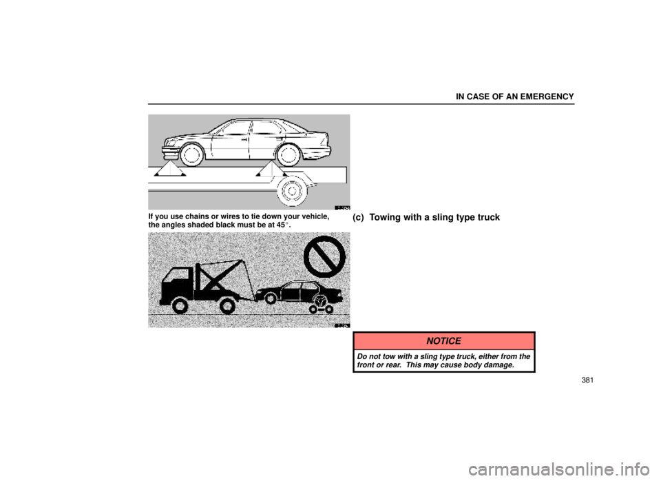 lexus LS400 2000  Engine / LEXUS 2000 LS400 OWNERS MANUAL (OM50533U) IN CASE OF AN EMERGENCY
381
40L020±2
If you use chains or wires to tie down your vehicle,
the angles shaded black must be at 45.(c) Towing with a sling type truck
40L023±1
NOTICE
Do not tow with a 