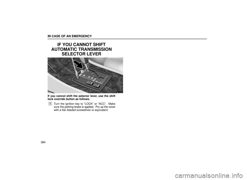 lexus LS400 2000  Engine / LEXUS 2000 LS400 OWNERS MANUAL (OM50533U) IN CASE OF AN EMERGENCY
384
IF YOU CANNOT SHIFT
AUTOMATIC TRANSMISSION SELECTOR LEVER
40L025a
If you cannot shift the selector lever, use the shift
lock override button as follows:
 1Turn the ignition