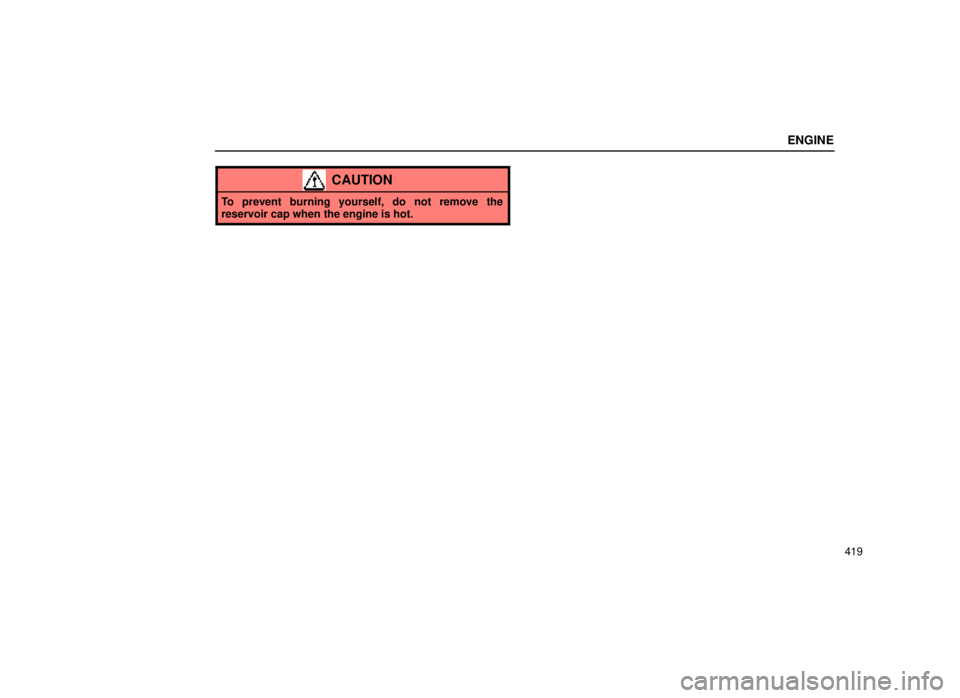lexus LS400 2000  Engine / LEXUS 2000 LS400 OWNERS MANUAL (OM50533U) ENGINE
419
CAUTION
To prevent burning yourself, do not remove the
reservoir cap when the engine is hot. 