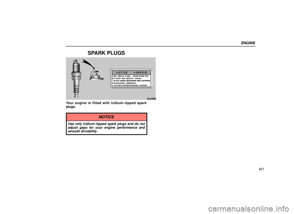 lexus LS400 2000 Engine / LEXUS 2000 LS400 OWNERS MANUAL (OM50533U) ENGINE
421
SPARK PLUGS
62R031c
Your engine is fitted with iridium±tipped spark
plugs.
NOTICE
Use only iridium±tipped spark plugs and do notadjust gaps for your engine performance andsmooth drivabili lexus LS400 2000 Engine / LEXUS 2000 LS400 OWNERS MANUAL (OM50533U) ENGINE
421
SPARK PLUGS
62R031c
Your engine is fitted with iridium±tipped spark
plugs.
NOTICE
Use only iridium±tipped spark plugs and do notadjust gaps for your engine performance andsmooth drivabili