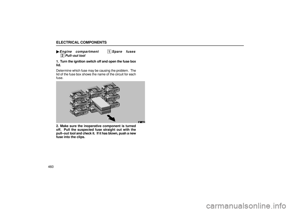 lexus LS400 2000  Engine / LEXUS 2000 LS400 OWNERS MANUAL (OM50533U) ELECTRICAL COMPONENTS
460
Engine compartment   1Spare fuses
 2Pull±out tool
1. Turn the ignition switch off and open the fuse box
lid.
Determine which f
use may be causing the problem.  The
lid of t