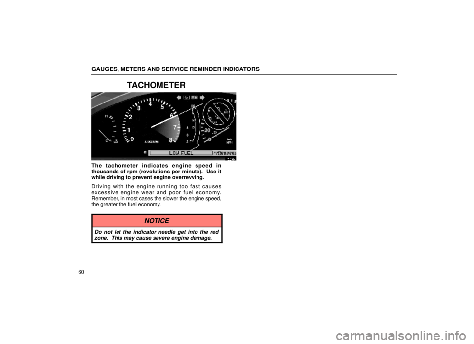 lexus LS400 2000  Engine / LEXUS 2000 LS400 OWNERS MANUAL (OM50533U) GAUGES, METERS AND SERVICE REMINDER INDICATORS
60
TACHOMETER
13L003±1
The tachometer indicates engine speed in
thousands of rpm (revolutions per minute).  Use it
while driving to prevent engine overr