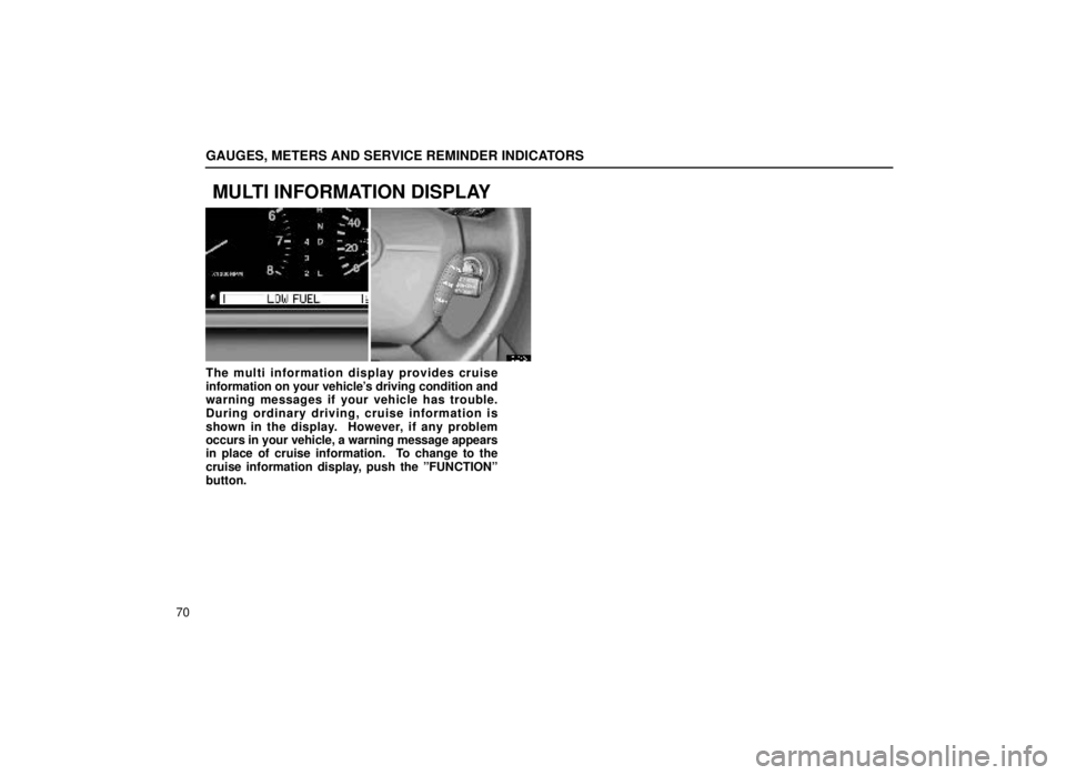 lexus LS400 2000  Engine / LEXUS 2000 LS400 OWNERS MANUAL (OM50533U) GAUGES, METERS AND SERVICE REMINDER INDICATORS
70
MULTI INFORMATION DISPLAY
13L042±1
The multi information display provides cruise
information on your vehicles driving condition and
warning messages