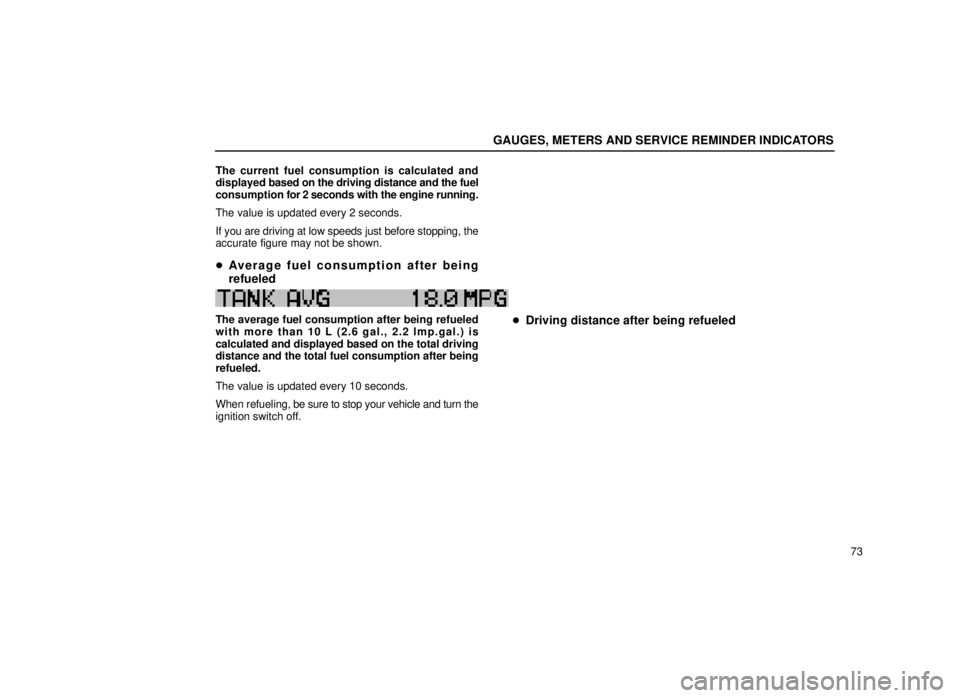 lexus LS400 2000  Engine / LEXUS 2000 LS400  (OM50533U) User Guide GAUGES, METERS AND SERVICE REMINDER INDICATORS
73
The current fuel consumption is calculated and
displayed 
based on the driving distance and the fuel
consumption for 2  seconds with the engine runnin