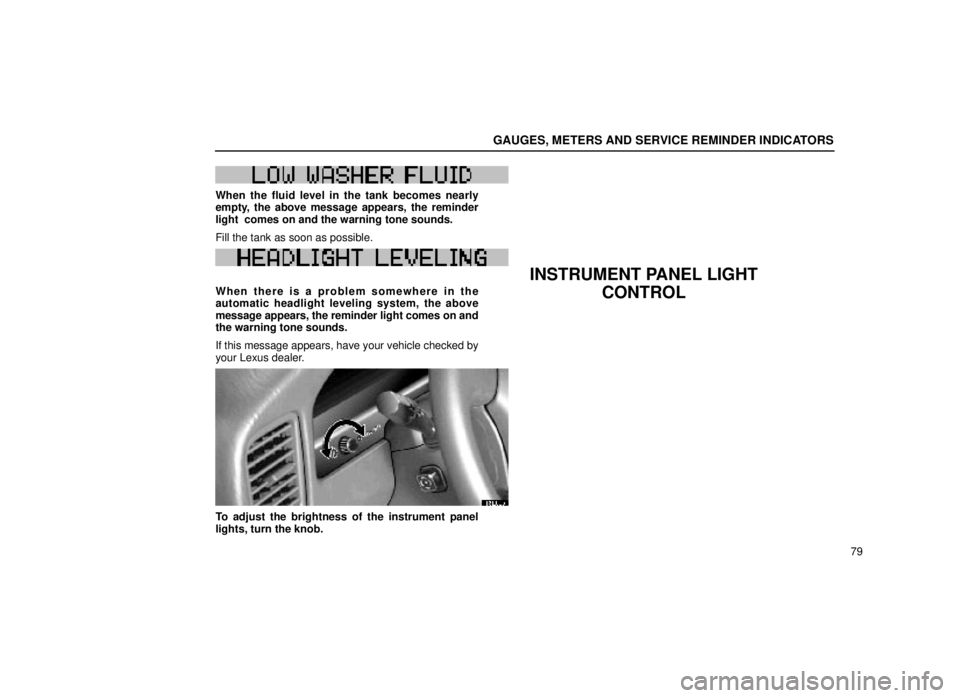 lexus LS400 2000  Engine / LEXUS 2000 LS400  (OM50533U) Owners Guide GAUGES, METERS AND SERVICE REMINDER INDICATORS
79
W51W51
When the fluid level in the tank becomes nearly
empty, the above message appears, the reminder
light  comes on and the warning tone sounds.
Fil