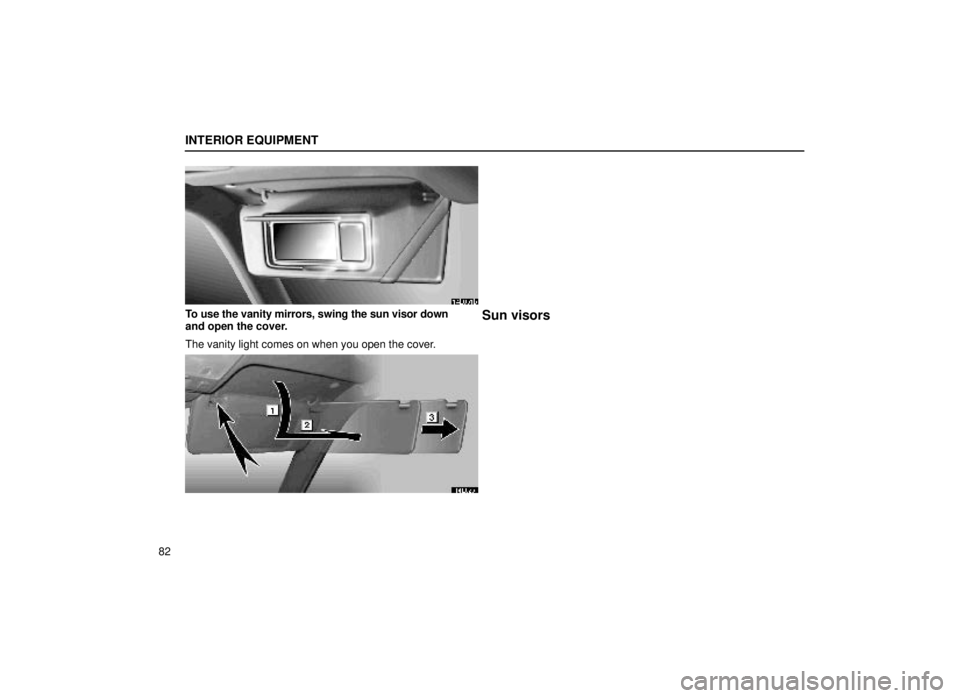 lexus LS400 2000  Engine / LEXUS 2000 LS400  (OM50533U) Owners Manual INTERIOR EQUIPMENT
82
14L001b
To use the vanity mirrors, swing the sun visor down
and open the cover.
The vanity light comes on when you open the cover.Sun visors
14L025 
