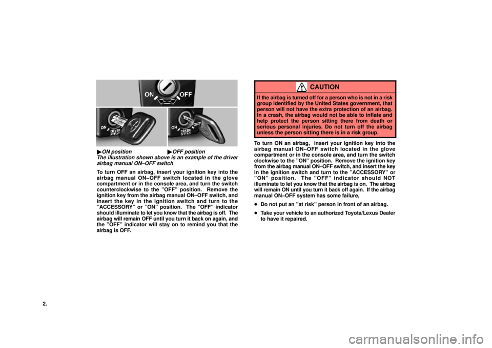 lexus LS400 2000  Engine / LEXUS 1998-2002 OWNERS MANUAL FOR AIRBAG MANUAL ON-OFF SWITCHES 2.
AB3b
ON positionOFF position
The illustration shown above is an example of the driver
airbag manual ON±OFF switch
To turn OFF an airbag, insert your ignition key into the
airbag manual ON±OFF s
