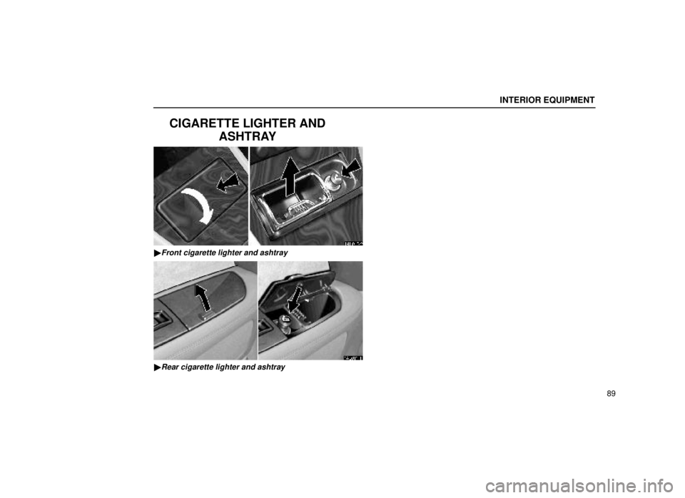 lexus LS400 1999  Comfort Adjustment / LEXUS 1999 LS400 OWNERS MANUAL (OM50514U) INTERIOR EQUIPMENT
89
CIGARETTE LIGHTER ANDASHTRAY
14L010-2
Front cigarette lighter and ashtray
14L011-1
Rear cigarette lighter and ashtray 