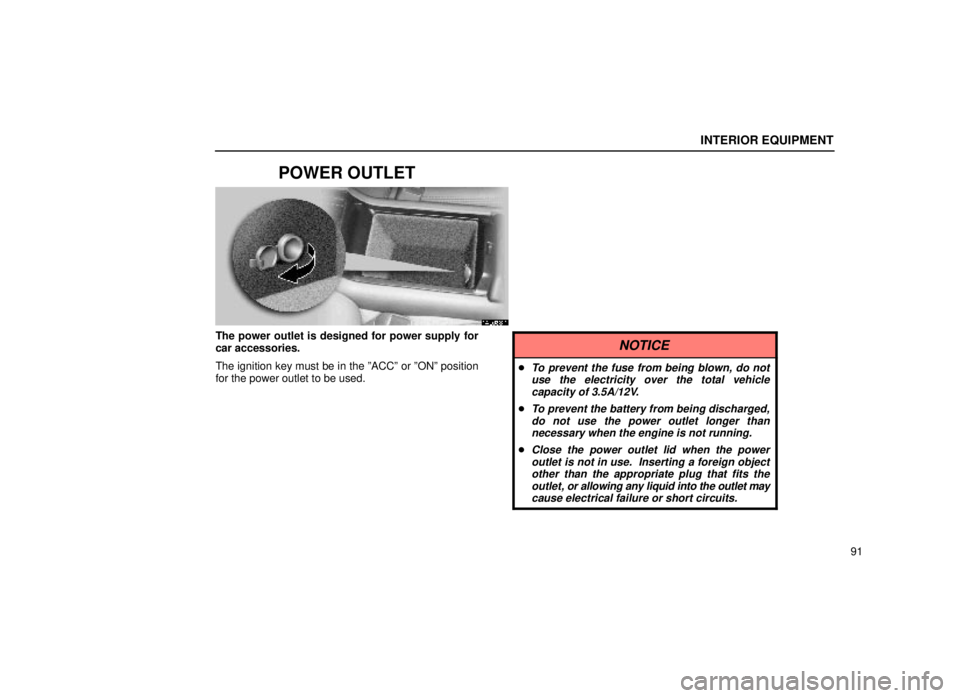lexus LS400 1999  Comfort Adjustment / LEXUS 1999 LS400 OWNERS MANUAL (OM50514U) INTERIOR EQUIPMENT
91
POWER OUTLET
14L038±1
The power outlet is designed for power supply for
car accessories.
The ignition key must be in the ºACCº or ºONº position
for the power outlet to be us
