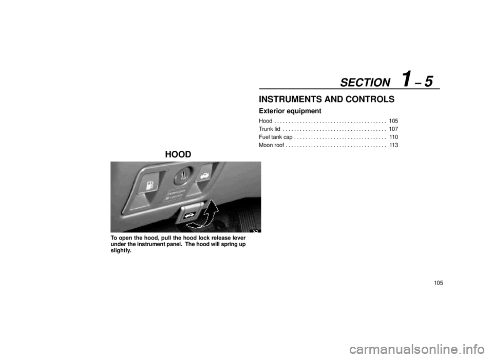 lexus LS400 1999  Comfort Adjustment / LEXUS 1999 LS400 OWNERS MANUAL (OM50514U) SECTION   1 ± 5
105
INSTRUMENTS AND CONTROLS
Exterior equipment
Hood105
. . . . . . . . . . . . . . . . . . . . . . . . . . . . . . . . . . . . .\
 . . . 
Trunk lid 107 . . . . . . . . . . . . . . . 