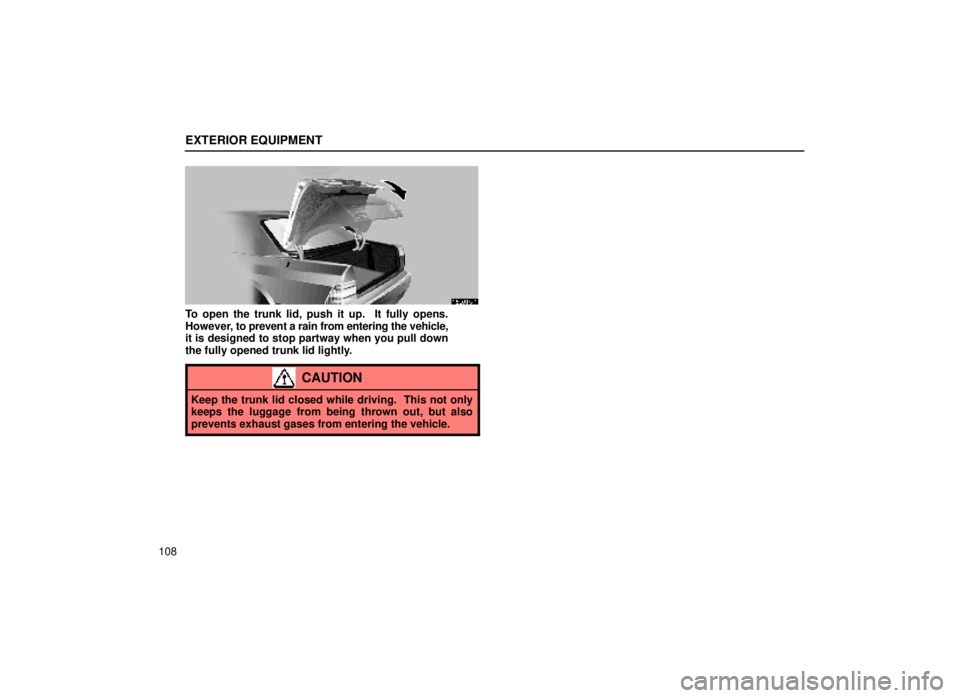 lexus LS400 1999  Comfort Adjustment / LEXUS 1999 LS400 OWNERS MANUAL (OM50514U) EXTERIOR EQUIPMENT
108
15L015-1
To open the trunk lid, push it up.  It fully opens.
However, to prevent a rain from entering the vehicle,
it is designed to stop partway when you pull down
the fully op