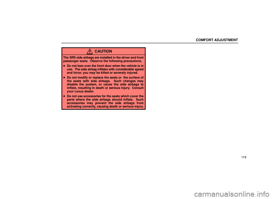 lexus LS400 1999  Comfort Adjustment / LEXUS 1999 LS400 OWNERS MANUAL (OM50514U) COMFORT ADJUSTMENT
11 9
CAUTION
The SRS side airbags are installed in the driver and front
passenger seats.  Observe the following precautions.
Do not lean over the front door when the vehicle is in
