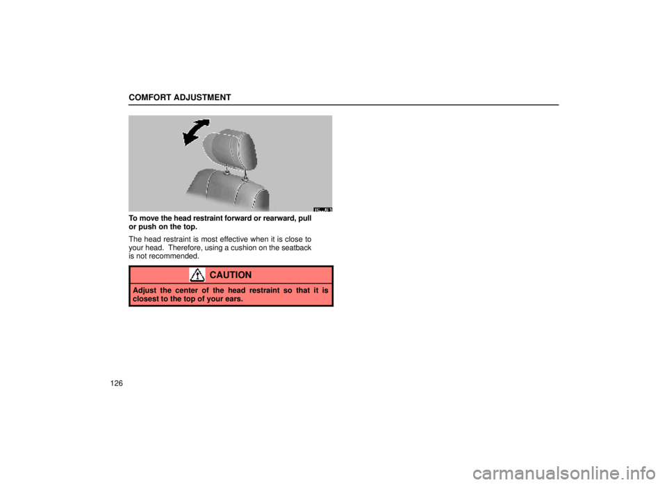 lexus LS400 1999  Comfort Adjustment / LEXUS 1999 LS400 OWNERS MANUAL (OM50514U) COMFORT ADJUSTMENT
126
16L008
To move the head restraint forward or rearward, pull
or push on the top.
The head restraint is most effective when it is close to
your head.  Therefore, using a cushion o
