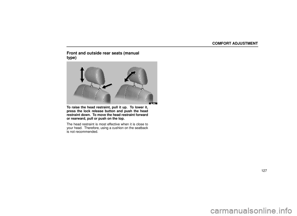 lexus LS400 1999  Comfort Adjustment / LEXUS 1999 LS400 OWNERS MANUAL (OM50514U) COMFORT ADJUSTMENT
127
Front and outside rear seats (manual
type)
16L006-1
To raise the head restraint, pull it up.  To lower it,
press the lock release button and push the head
restraint down.  To mo