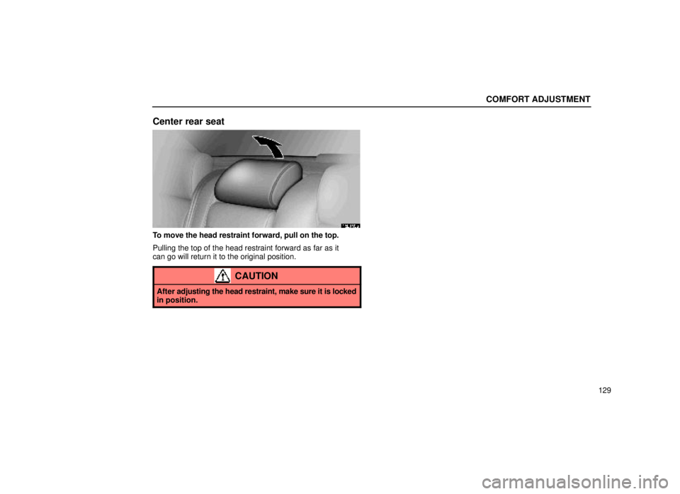 lexus LS400 1999  Comfort Adjustment / LEXUS 1999 LS400 OWNERS MANUAL (OM50514U) COMFORT ADJUSTMENT
129
Center rear seat
16L192a
To move the head restraint forward, pull on the top.
Pulling the top of the head restraint forward as far as it
can go will return it to the original po