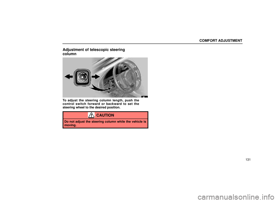 lexus LS400 1999  Comfort Adjustment / LEXUS 1999 LS400 OWNERS MANUAL (OM50514U) COMFORT ADJUSTMENT
131
Adjustment of telescopic steering
column
16L011±1
To adjust the steering column length, push the
control switch forward or backward to set the
steering wheel to the desired pos