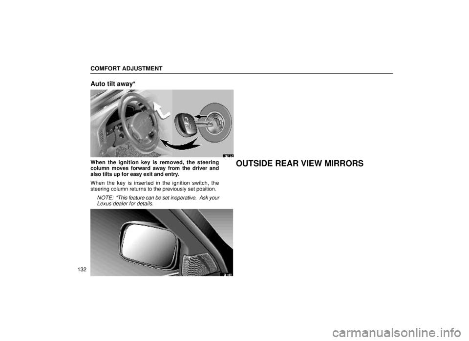 lexus LS400 1999  Comfort Adjustment / LEXUS 1999 LS400 OWNERS MANUAL (OM50514U) COMFORT ADJUSTMENT
132
Auto tilt away*
16L012-2
When the ignition key is removed, the steering
column moves forward away from the driver and
also tilts up for easy exit and entry.
When the key is inse
