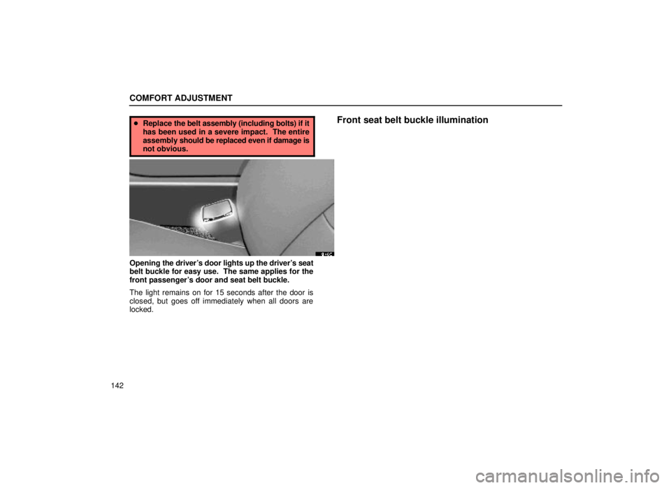 lexus LS400 1999  Comfort Adjustment / LEXUS 1999 LS400 OWNERS MANUAL (OM50514U) COMFORT ADJUSTMENT
142
Replace  the belt assembly (including bolts) if it
has been used in a severe impact.  The entire
assembly  should be replaced even if damage is
not obvious.Front seat belt buck