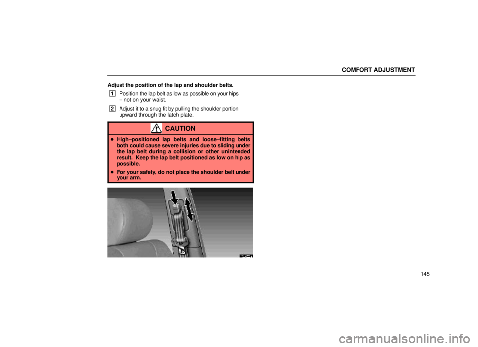 lexus LS400 1999  Comfort Adjustment / LEXUS 1999 LS400 OWNERS MANUAL (OM50514U) COMFORT ADJUSTMENT
145
Adjust the position of the lap and shoulder belts.
 1
Position  the lap belt as low as possible on your hips
± not on your waist.
 2 Adjust it to a snug fit by pulling the shou