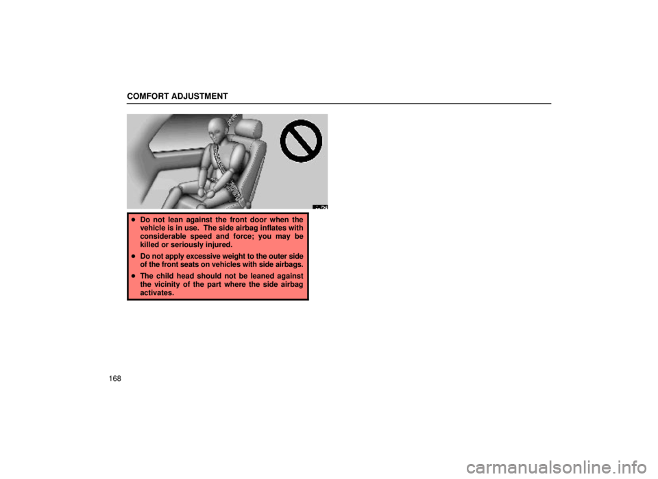 lexus LS400 1999  Comfort Adjustment / LEXUS 1999 LS400 OWNERS MANUAL (OM50514U) COMFORT ADJUSTMENT
168
16L178±2
Do not lean against the front door when the
vehicle is in use.  The side airbag inflates with
considerable speed and force; you may be
killed or seriously injured.
 