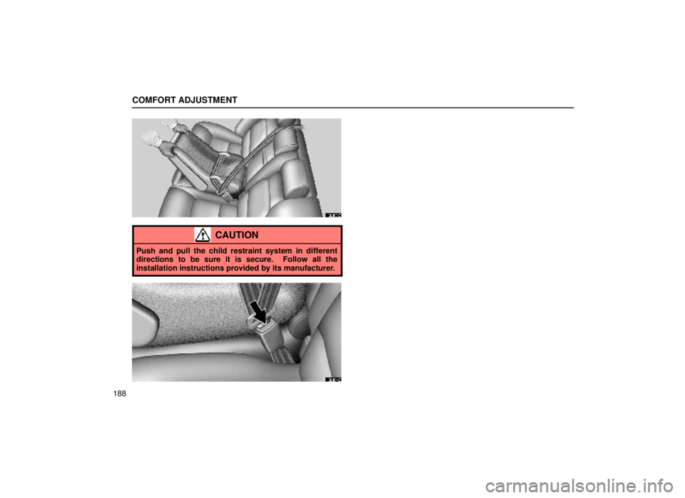 lexus LS400 1999  Comfort Adjustment / LEXUS 1999 LS400 OWNERS MANUAL (OM50514U) COMFORT ADJUSTMENT
188
16L163±2
CAUTION
Push and pull the child restraint system in different
directions to be sure it is secure.  Follow all the
installation instructions provided by its manufacture