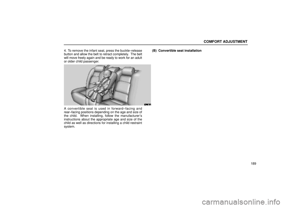 lexus LS400 1999  Comfort Adjustment / LEXUS 1999 LS400 OWNERS MANUAL (OM50514U) COMFORT ADJUSTMENT
189
4. To remove the infant seat, press the buckle±release
button and allow the belt to retract completely.  
The belt
will move freely again and be ready to work for an adult
or o