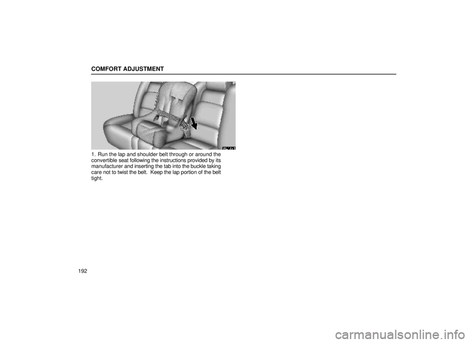 lexus LS400 1999  Comfort Adjustment / LEXUS 1999 LS400 OWNERS MANUAL (OM50514U) COMFORT ADJUSTMENT
192
16L165±1
1. Run the lap and shoulder belt through or around the
convertible seat following the instructions provided by its
manufacturer  and inserting the tab into the buckle 