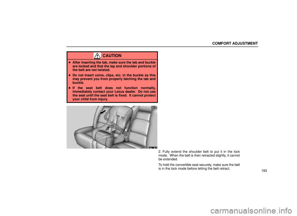 lexus LS400 1999  Comfort Adjustment / LEXUS 1999 LS400 OWNERS MANUAL (OM50514U) COMFORT ADJUSTMENT
193
CAUTION
After inserting the tab, make sure the tab and buckle
are locked and that the lap and shoulder portions of
the belt are not twisted.
 Do not insert coins, clips, etc. 