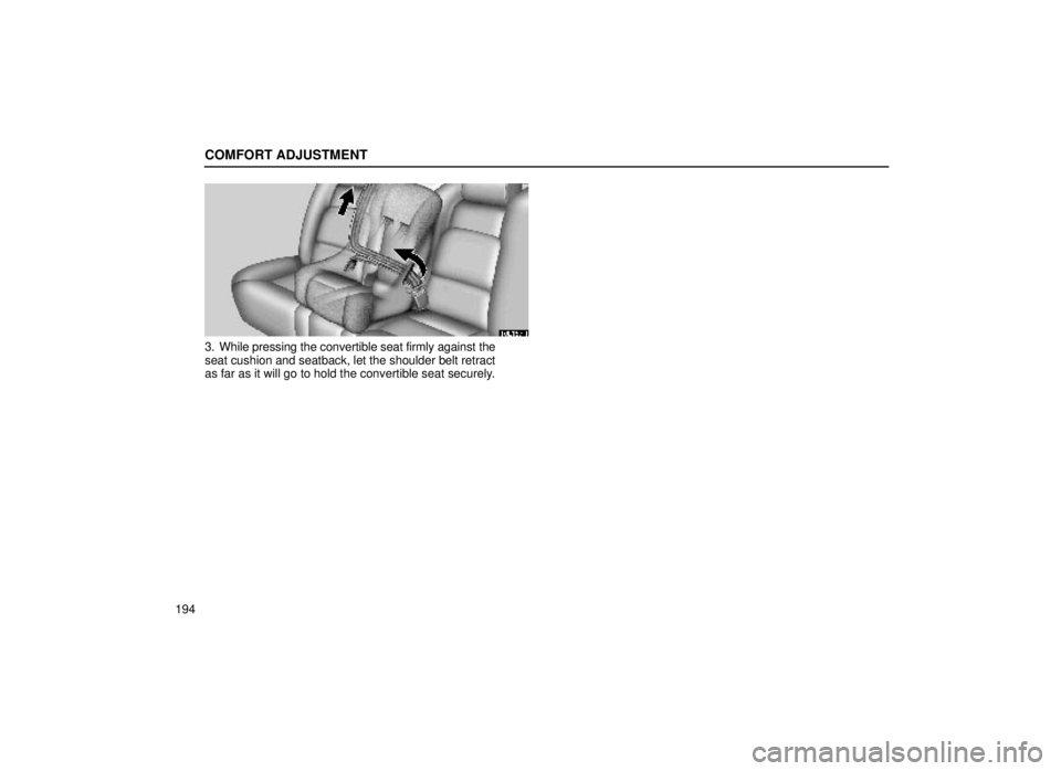 lexus LS400 1999  Comfort Adjustment / LEXUS 1999 LS400 OWNERS MANUAL (OM50514U) COMFORT ADJUSTMENT
194
16L167±1
3. While pressing the convertible seat firmly against the
seat cushion and seatback, let the shoulder belt retract
as far as it will go to hold the convertible seat se