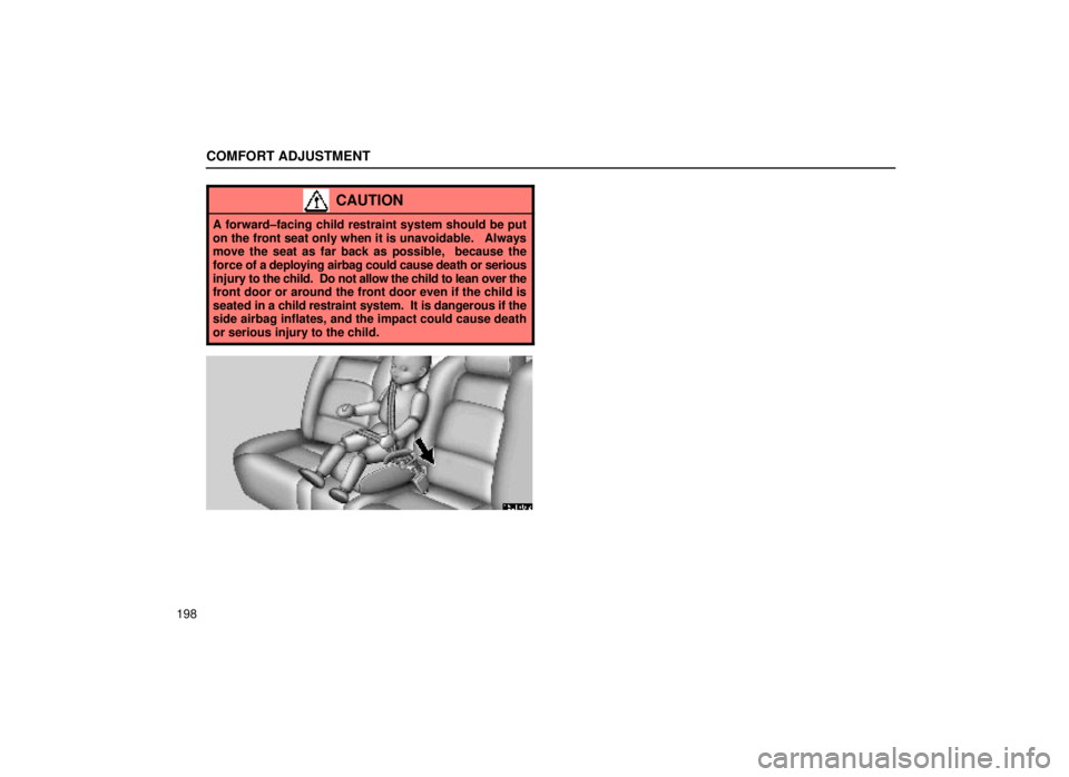 lexus LS400 1999  Comfort Adjustment / LEXUS 1999 LS400 OWNERS MANUAL (OM50514U) COMFORT ADJUSTMENT
198
CAUTION
A forward±facing child restraint system should be put
on the front seat only when it is unavoidable.   Always
move the seat as far back as possible,  because the
force 