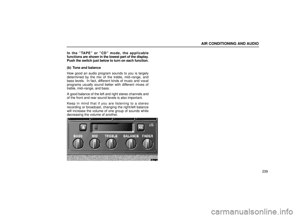 lexus LS400 1999  Comfort Adjustment / LEXUS 1999 LS400 OWNERS MANUAL (OM50514U) AIR CONDITIONING AND AUDIO
239
In the ºTAPEº or ºCDº mode, the applicable
functions 
are shown in the lowest part of the display.
Push  the switch just below to turn on each function.
(b) Tone and